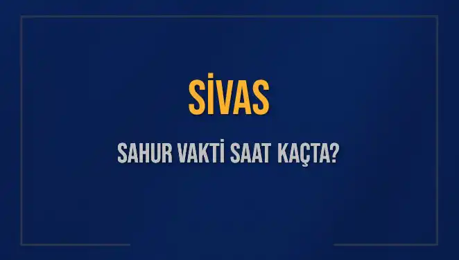 Sivas Sahur Vakti: Saat Kaçta? İmsak Vakti Hakkında Bilinmesi Gerekenler