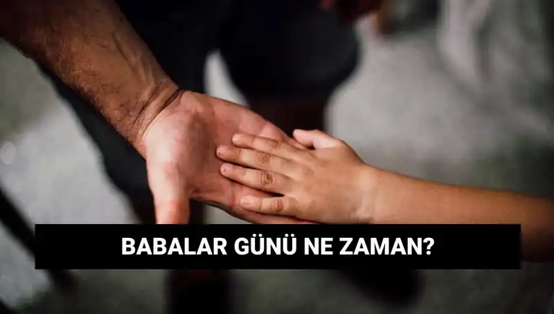 2025'te Babalar Günü Ne Zaman? Bilmeniz Gerekenler!
