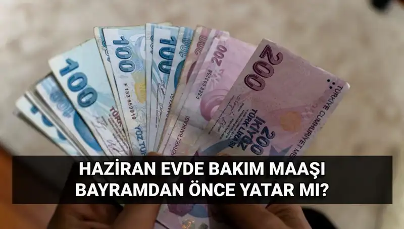 2025 Haziran Evde Bakım Aylığı Bayramda Önce Hesaplarda Olacak mı?