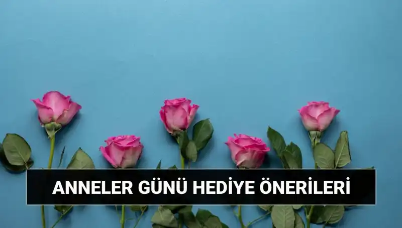 Anneler Günü İçin En Özel Hediye Seçenekleri: 11 Mayıs'a Hazırlanın!
