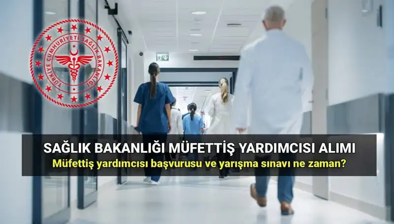 2025 Sağlık Bakanlığı Müfettiş Yardımcısı Alımı Başvuru Tarihleri ve Detaylar