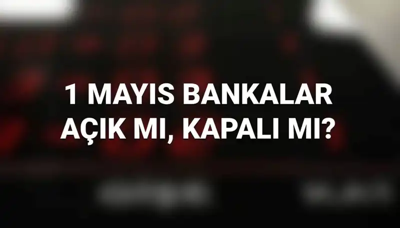 1 Mayıs'ta Bankalar Açık mı? İşte Detaylar