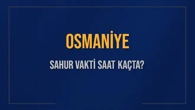 Osmaniye'de Sahur Vakti Hakkında Bilmeniz Gerekenler