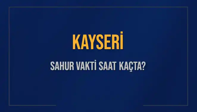 Kayseri'de Sahur Vaktine Az Kaldı: Saat Kaçta Yapılacak?